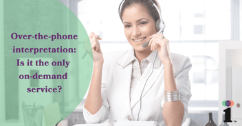 Is Over-The-Phone Interpretation the only on-demand interpreting service