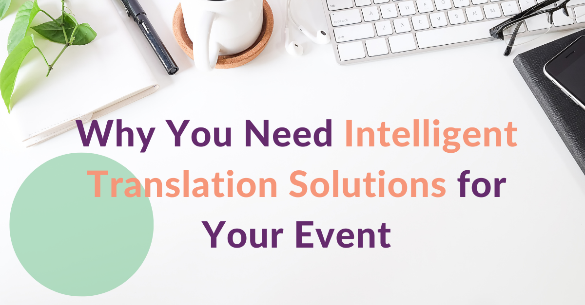 Why You Need Intelligent Translation Solutions for your event